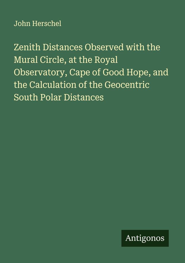 Zenith Distances Observed with the Mural Circle at the Royal Observatory Cape of Good Hope and the Calculation of the Geocentric South Polar Distances