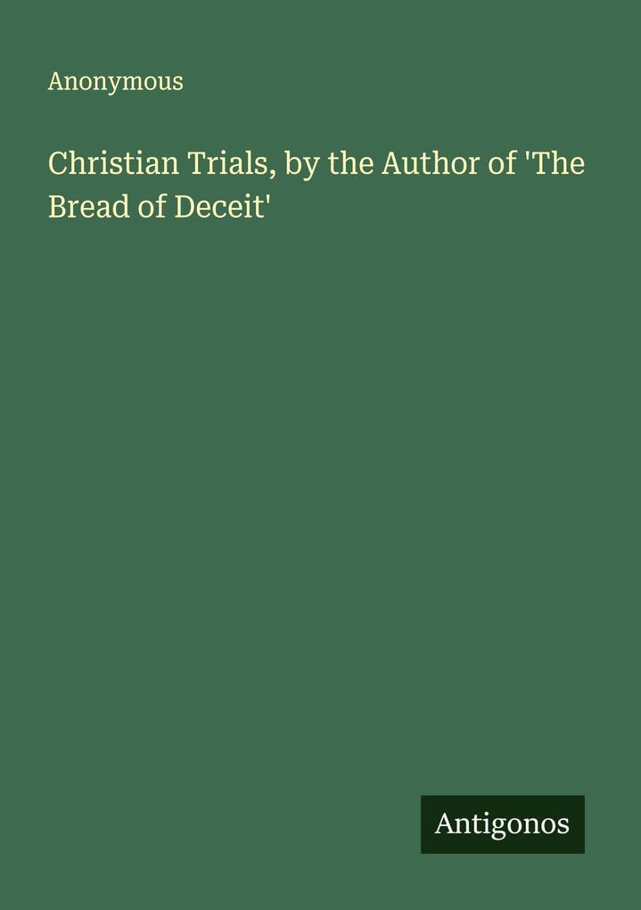 Christian Trials by the Author of 'The Bread of Deceit'