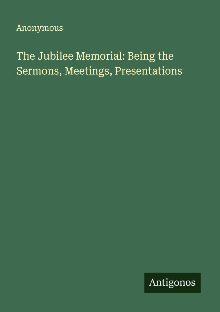 The Jubilee Memorial: Being the Sermons Meetings Presentations