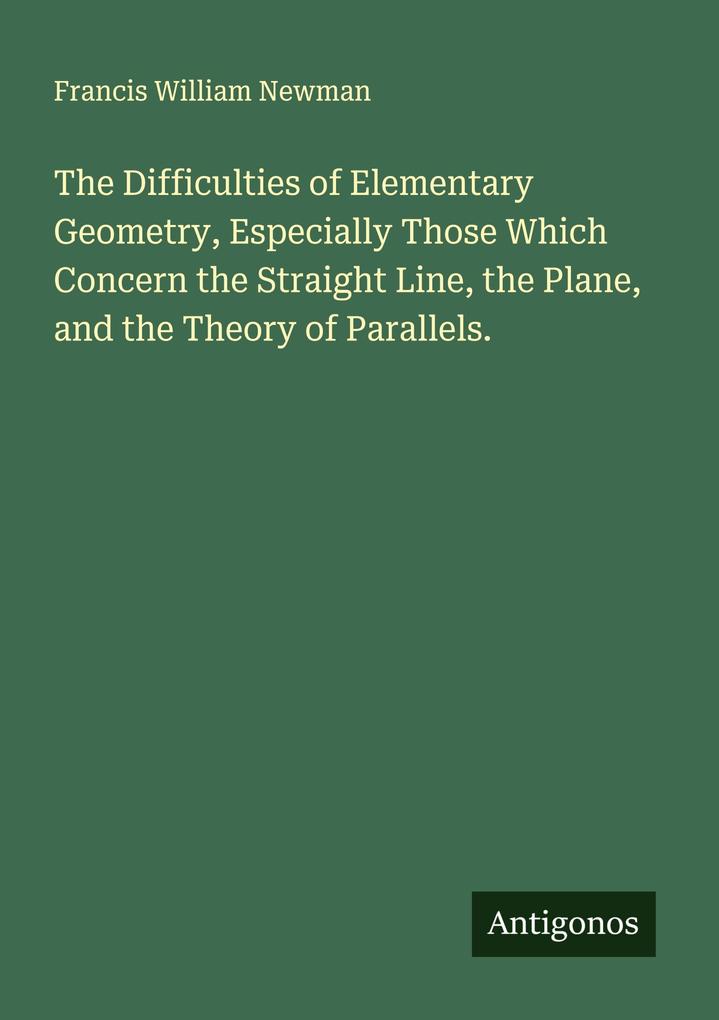 The Difficulties of Elementary Geometry Especially Those Which Concern the Straight Line the Plane and the Theory of Parallels.