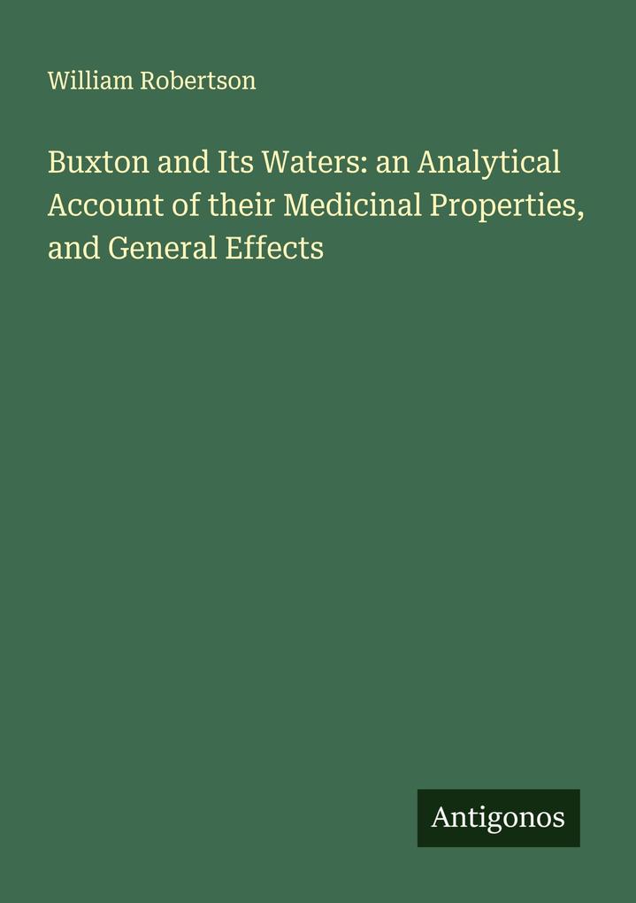 Buxton and Its Waters: an Analytical Account of their Medicinal Properties and General Effects