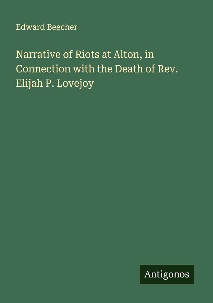 Narrative of Riots at Alton in Connection with the Death of Rev. Elijah P. Lovejoy