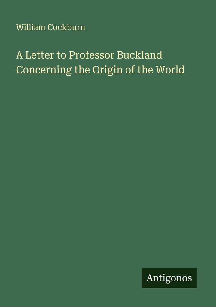 A Letter to Professor Buckland Concerning the Origin of the World