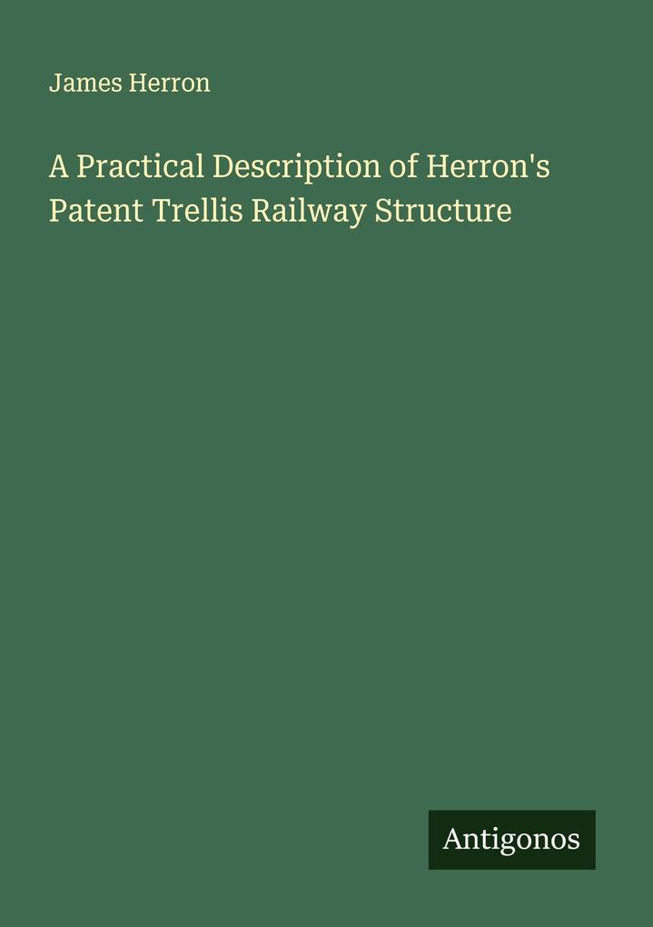 A Practical Description of Herron's Patent Trellis Railway Structure