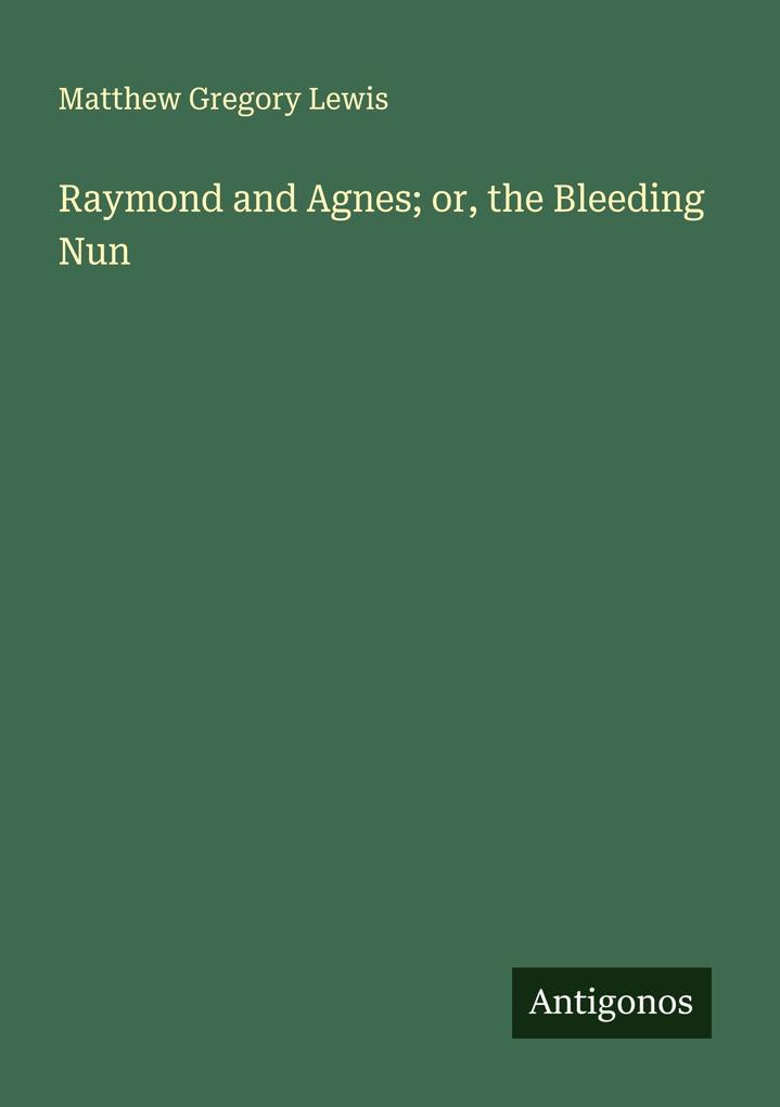 Raymond and Agnes; or the Bleeding Nun