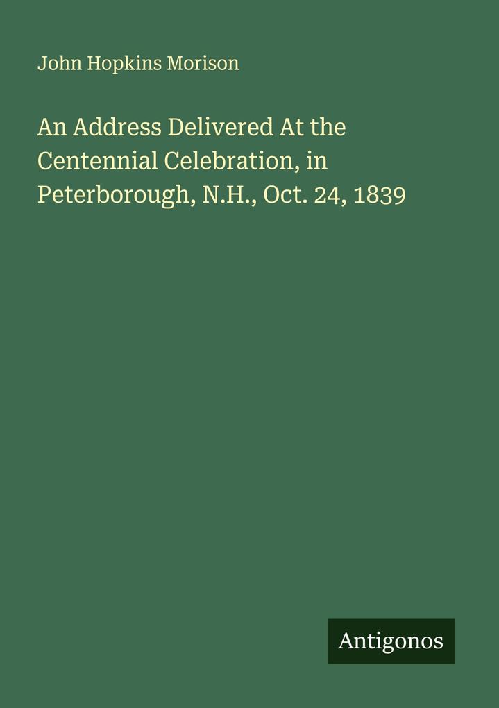 An Address Delivered At the Centennial Celebration in Peterborough N.H. Oct. 24 1839