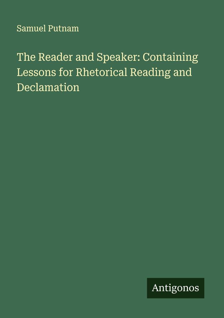 The Reader and Speaker: Containing Lessons for Rhetorical Reading and Declamation