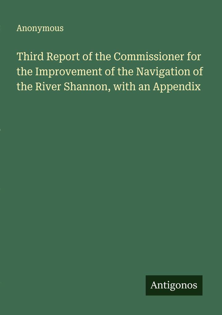 Third Report of the Commissioner for the Improvement of the Navigation of the River Shannon with an Appendix