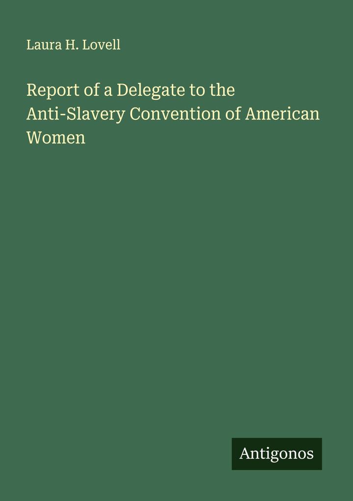 Report of a Delegate to the Anti-Slavery Convention of American Women