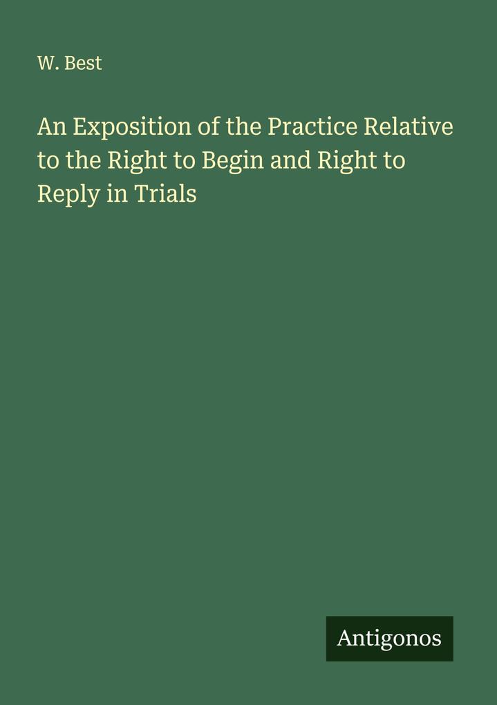An Exposition of the Practice Relative to the Right to Begin and Right to Reply in Trials