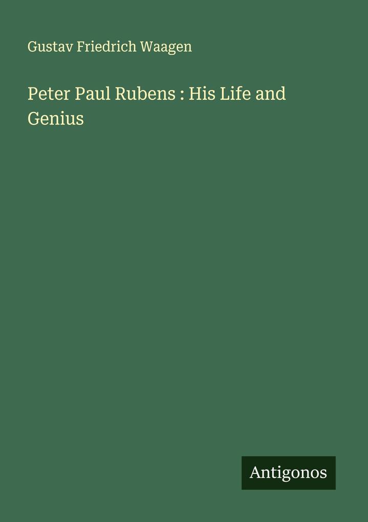 Peter Paul Rubens : His Life and Genius