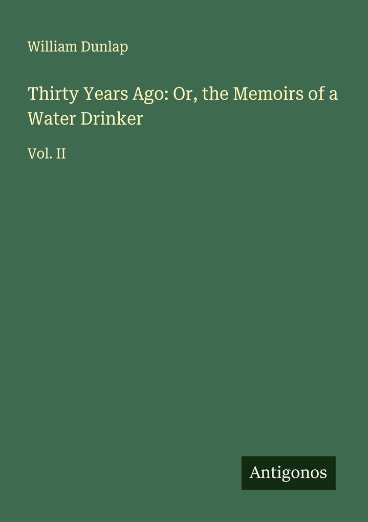 Thirty Years Ago: Or the Memoirs of a Water Drinker