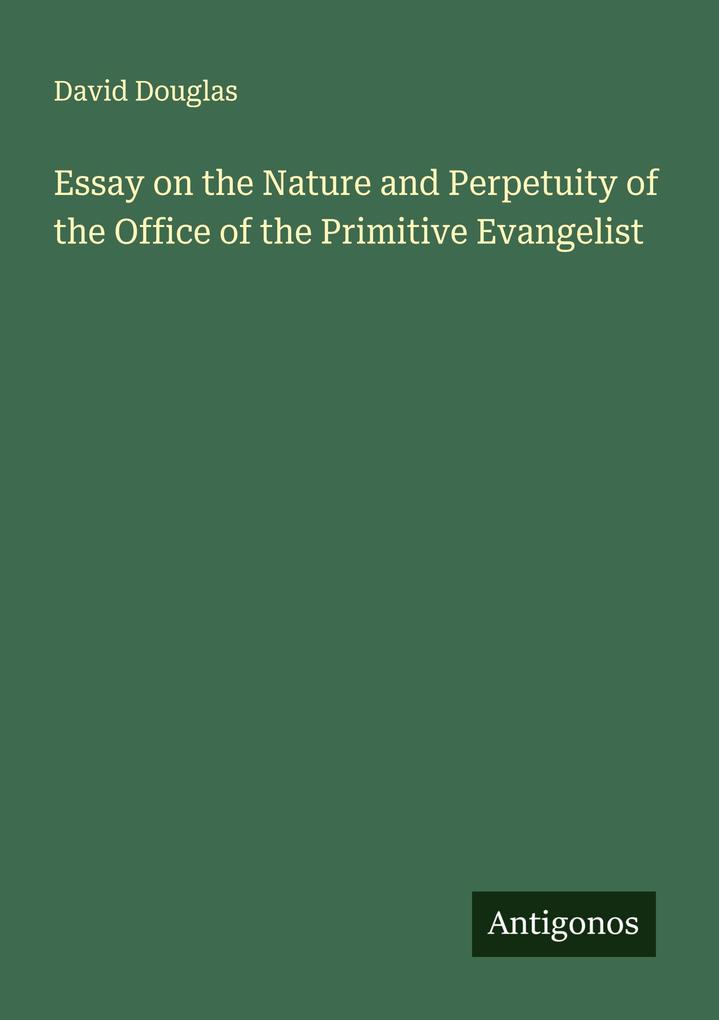 Essay on the Nature and Perpetuity of the Office of the Primitive Evangelist