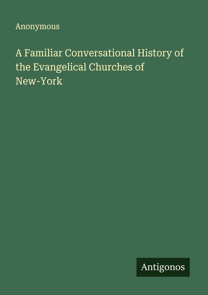 A Familiar Conversational History of the Evangelical Churches of New-York