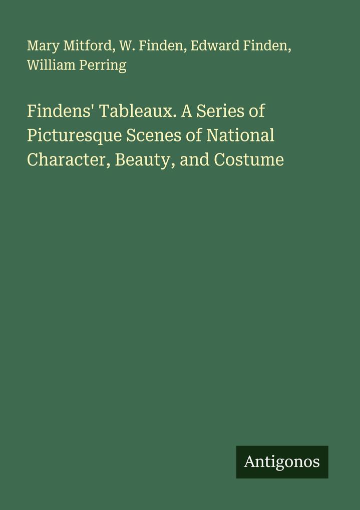 Findens' Tableaux. A Series of Picturesque Scenes of National Character Beauty and Costume