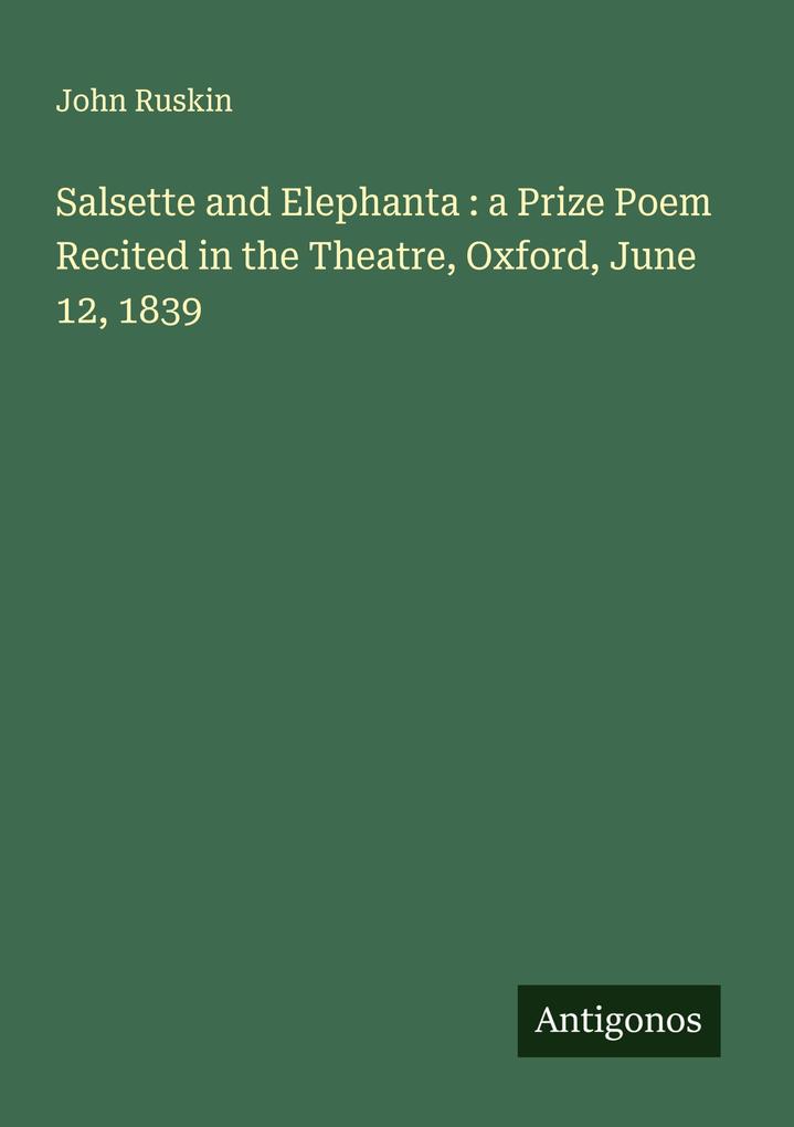Salsette and Elephanta : a Prize Poem Recited in the Theatre Oxford June 12 1839