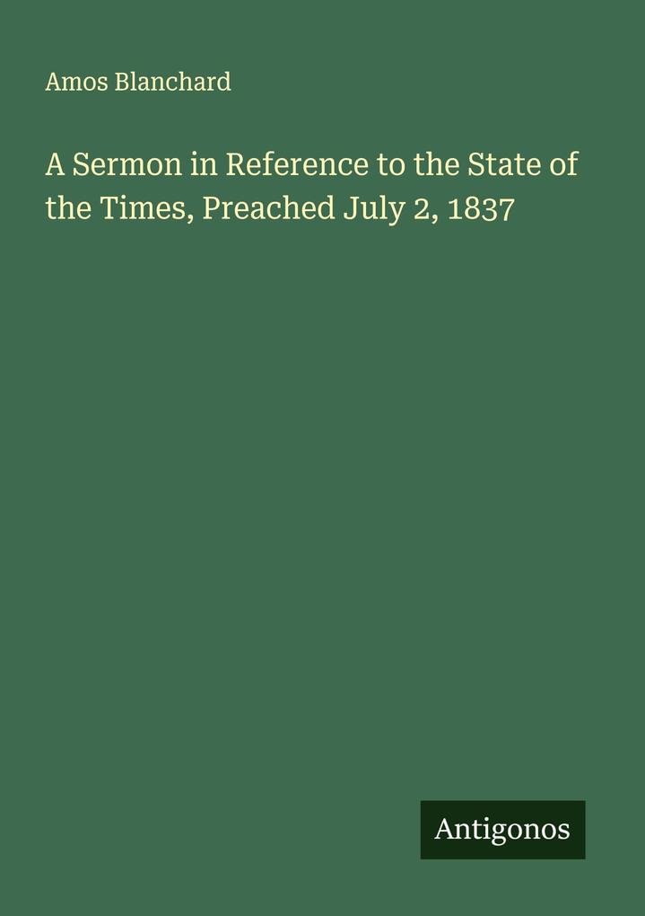 A Sermon in Reference to the State of the Times Preached July 2 1837