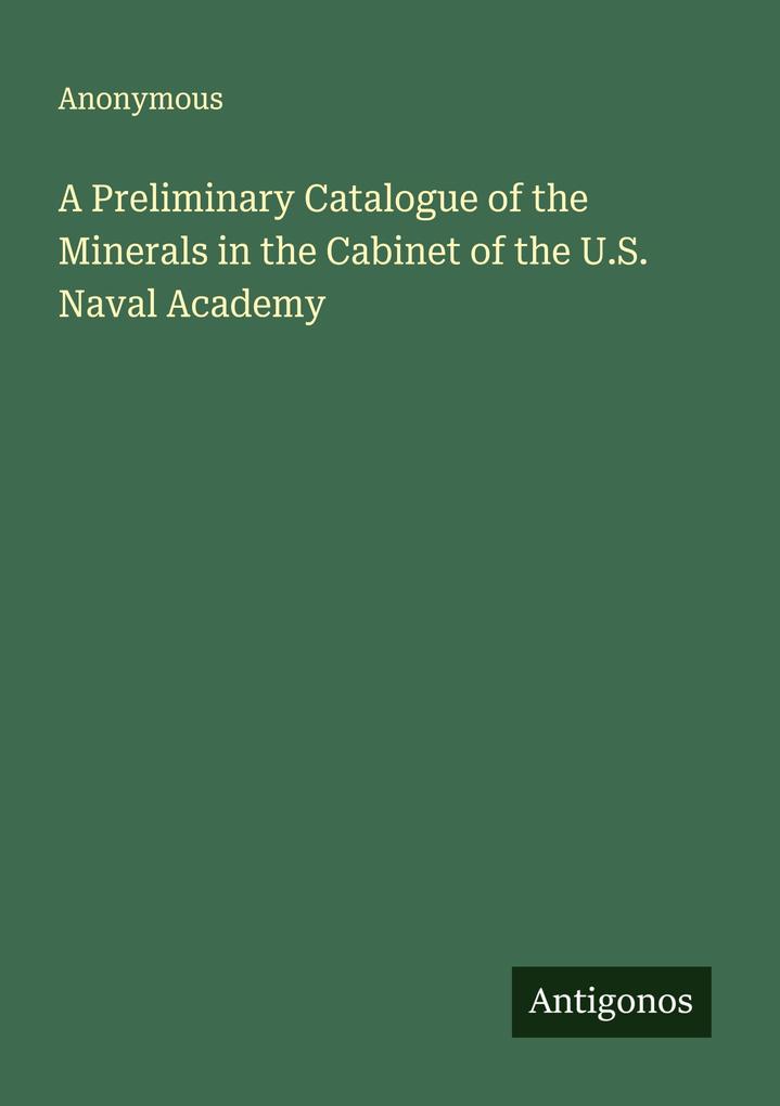 A Preliminary Catalogue of the Minerals in the Cabinet of the U.S. Naval Academy