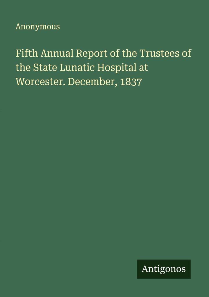 Fifth Annual Report of the Trustees of the State Lunatic Hospital at Worcester. December 1837