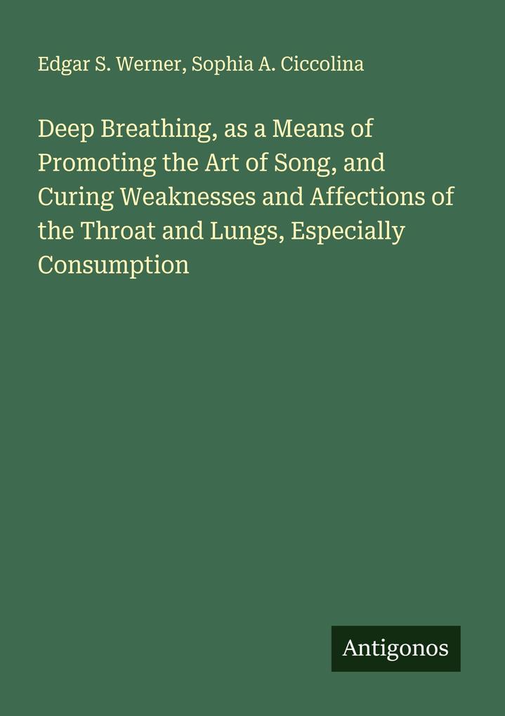 Deep Breathing as a Means of Promoting the Art of Song and Curing Weaknesses and Affections of the Throat and Lungs Especially Consumption