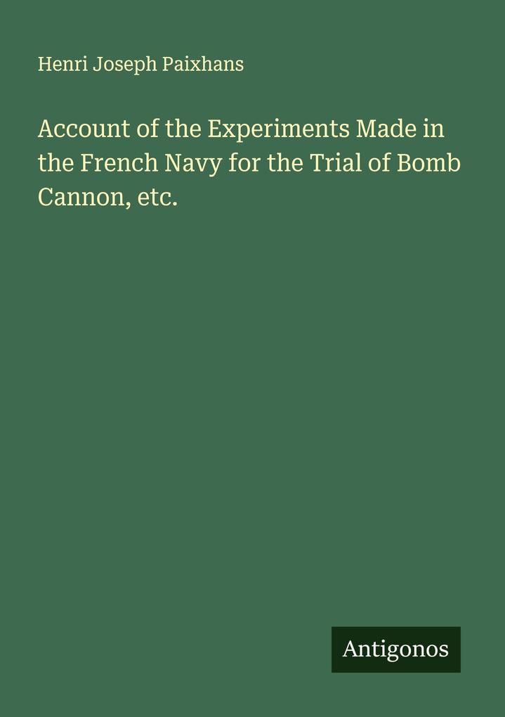 Account of the Experiments Made in the French Navy for the Trial of Bomb Cannon etc.