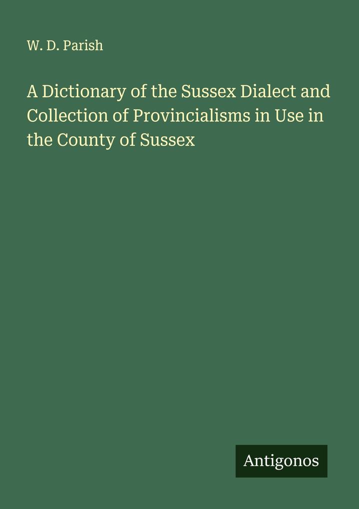 A Dictionary of the Sussex Dialect and Collection of Provincialisms in Use in the County of Sussex
