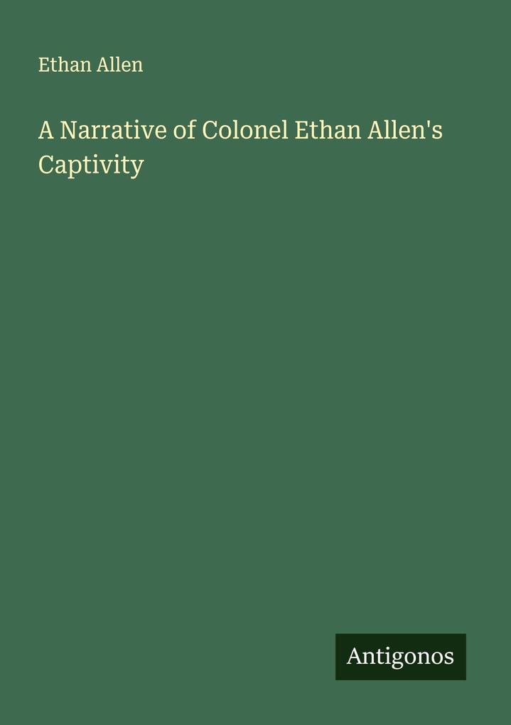 A Narrative of Colonel Ethan Allen's Captivity