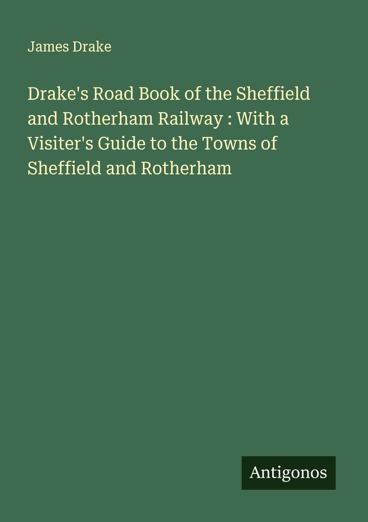 Drake's Road Book of the Sheffield and Rotherham Railway : With a Visiter's Guide to the Towns of Sheffield and Rotherham