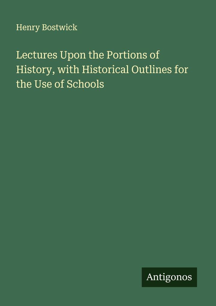 Lectures Upon the Portions of History with Historical Outlines for the Use of Schools