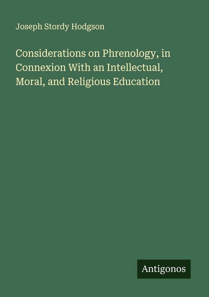 Considerations on Phrenology in Connexion With an Intellectual Moral and Religious Education