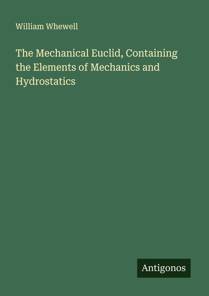 The Mechanical Euclid Containing the Elements of Mechanics and Hydrostatics