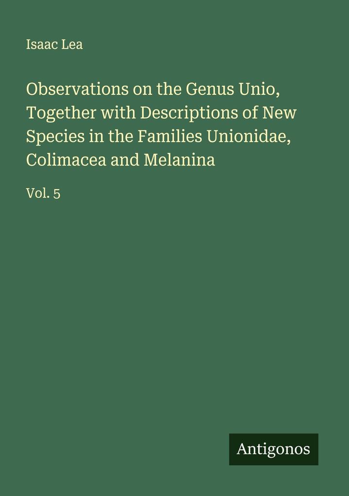 Observations on the Genus Unio Together with Descriptions of New Species in the Families Unionidae Colimacea and Melanina