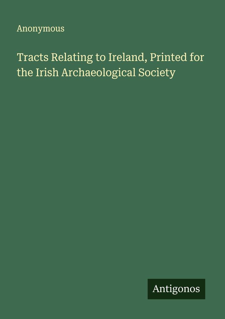 Tracts Relating to Ireland Printed for the Irish Archaeological Society