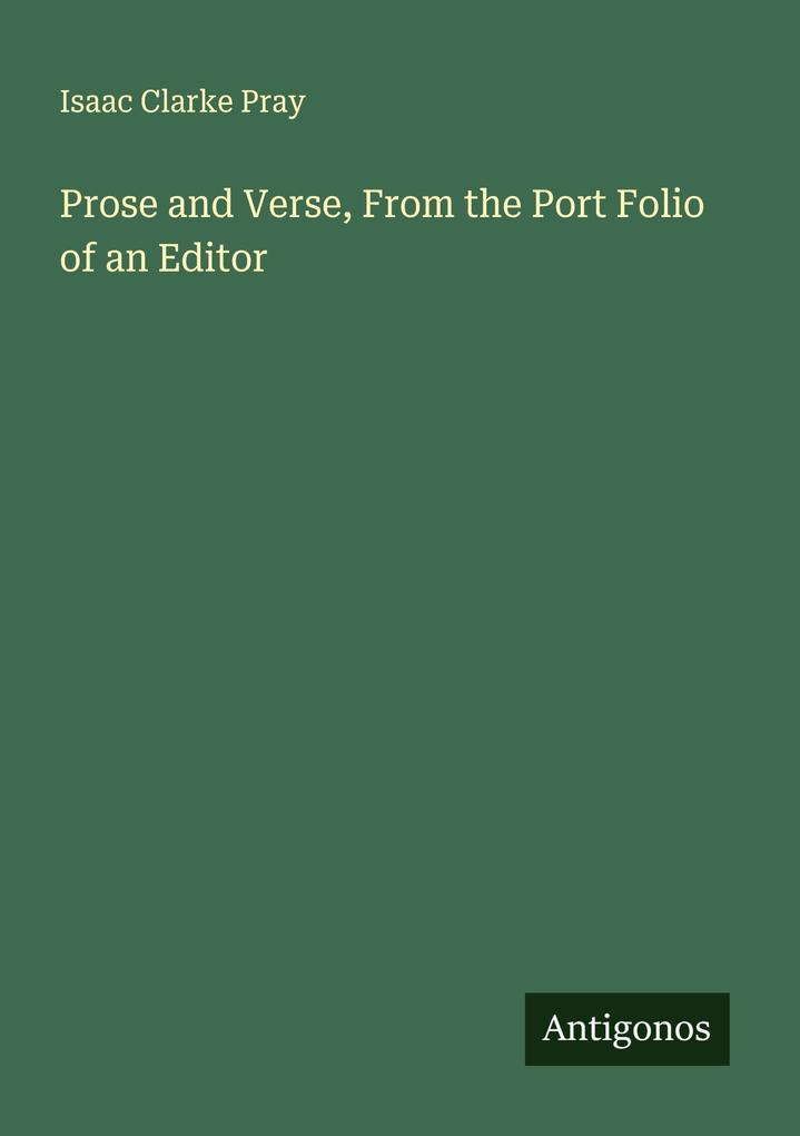 Prose and Verse From the Port Folio of an Editor
