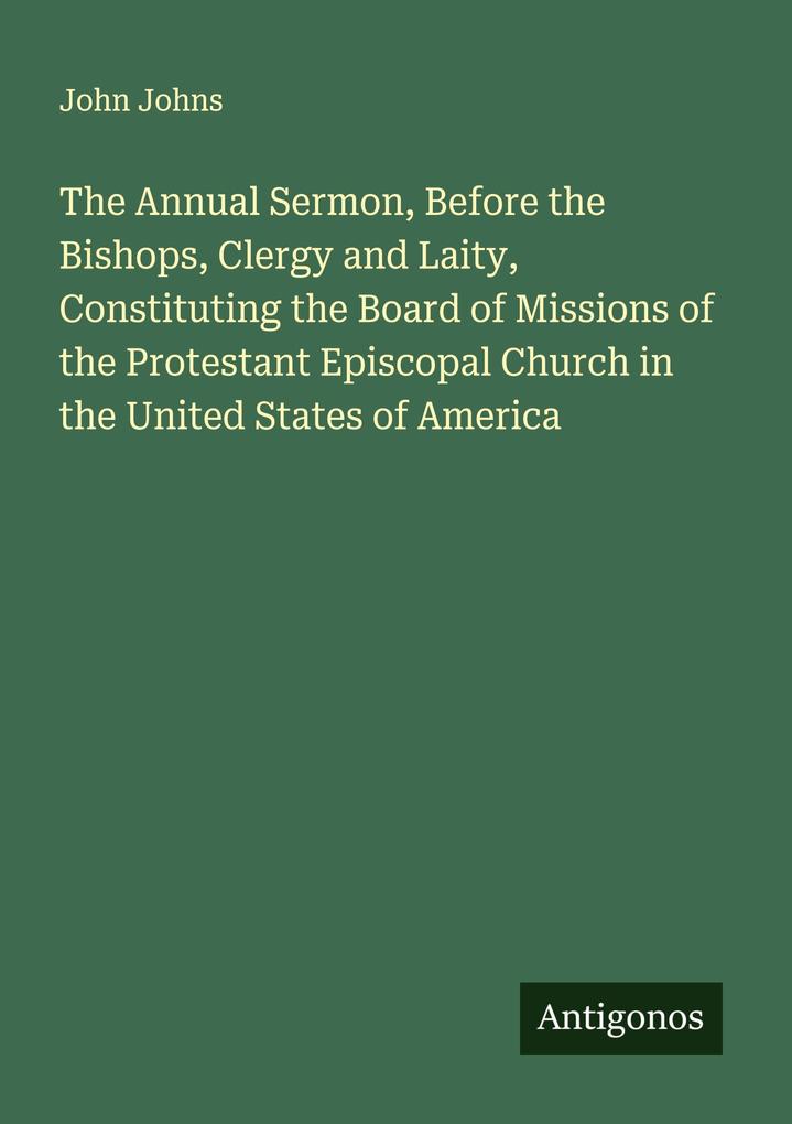 The Annual Sermon Before the Bishops Clergy and Laity Constituting the Board of Missions of the Protestant Episcopal Church in the United States of America