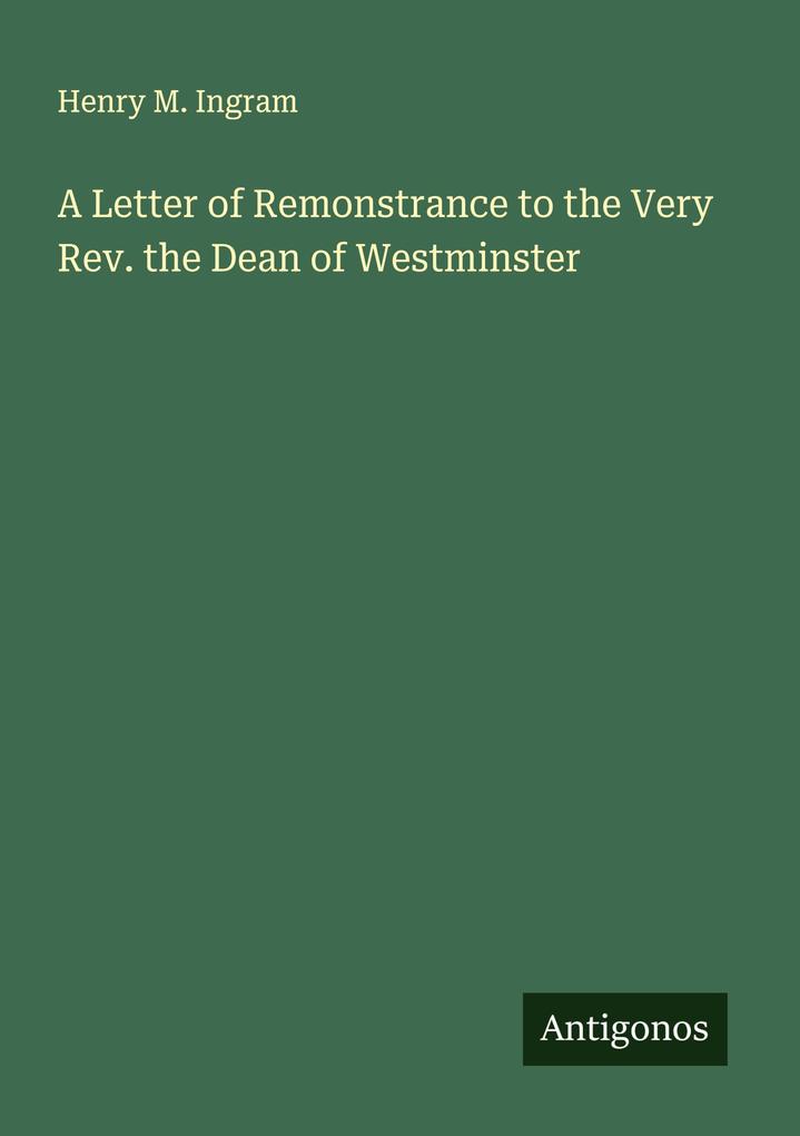 A Letter of Remonstrance to the Very Rev. the Dean of Westminster
