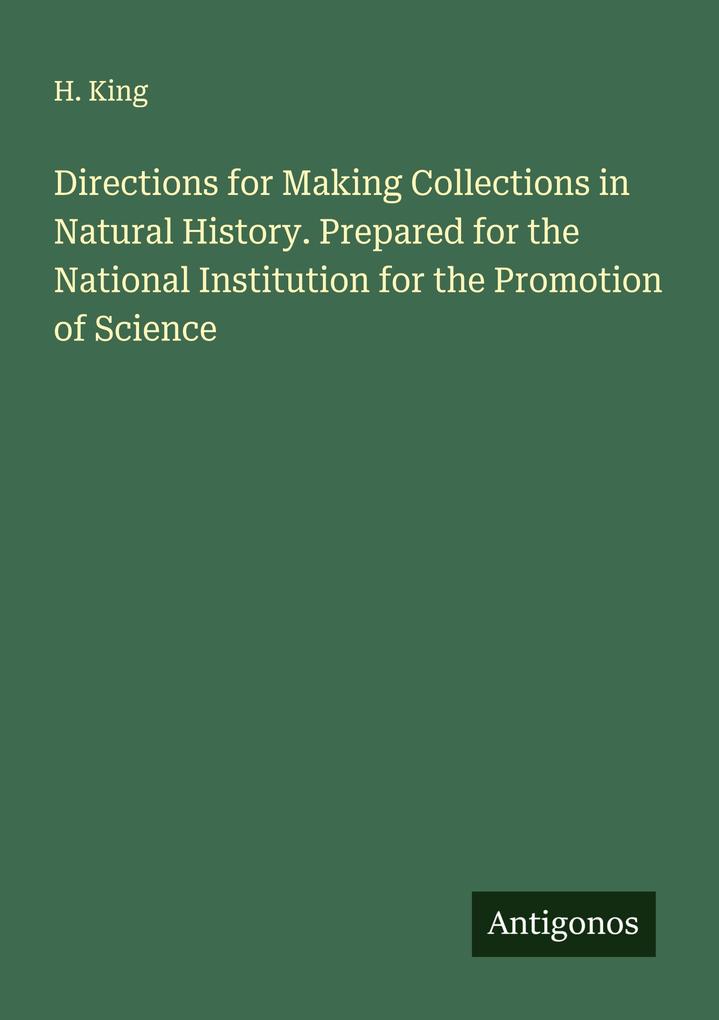 Directions for Making Collections in Natural History. Prepared for the National Institution for the Promotion of Science