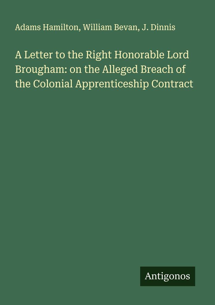 A Letter to the Right Honorable Lord Brougham: on the Alleged Breach of the Colonial Apprenticeship Contract