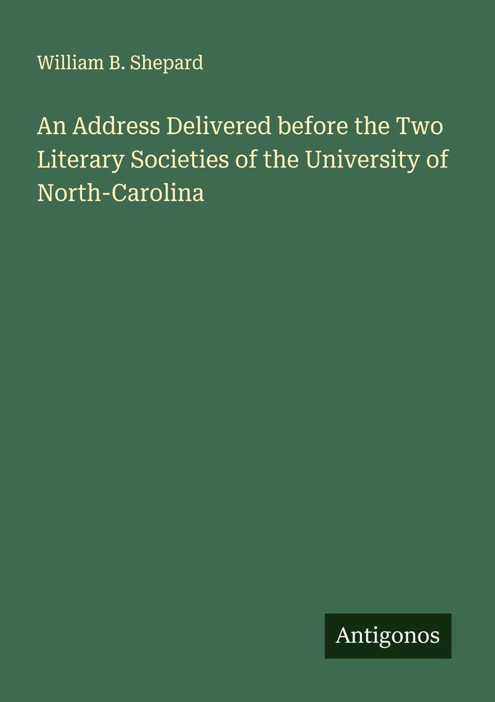 An Address Delivered before the Two Literary Societies of the University of North-Carolina