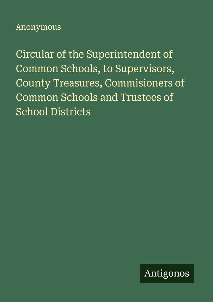 Circular of the Superintendent of Common Schools to Supervisors County Treasures Commisioners of Common Schools and Trustees of School Districts