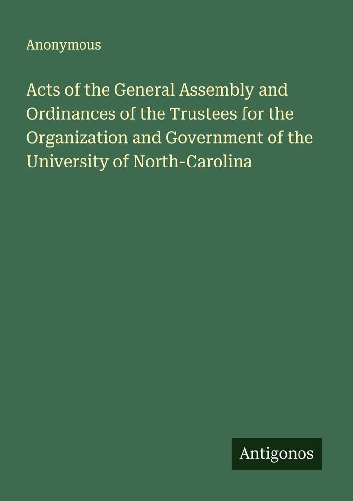 Acts of the General Assembly and Ordinances of the Trustees for the Organization and Government of the University of North-Carolina