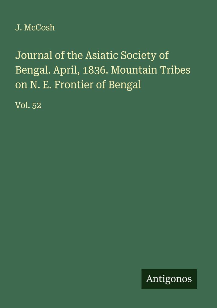Journal of the Asiatic Society of Bengal. April 1836. Mountain Tribes on N. E. Frontier of Bengal