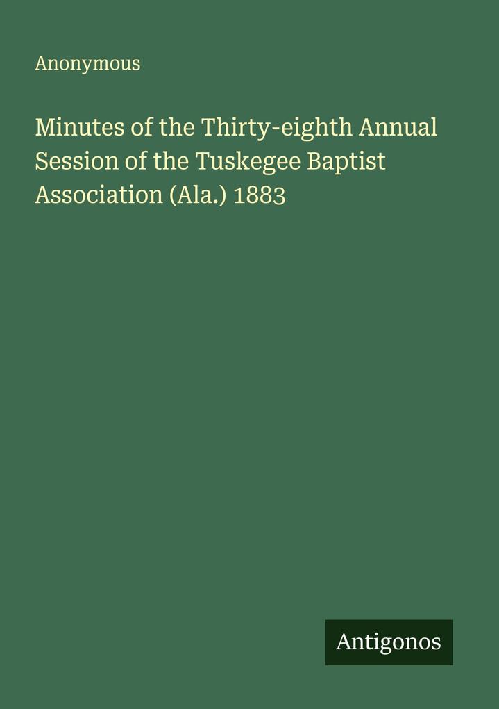 Minutes of the Thirty-eighth Annual Session of the Tuskegee Baptist Association (Ala.) 1883