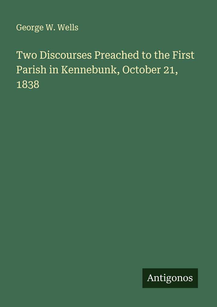 Two Discourses Preached to the First Parish in Kennebunk October 21 1838