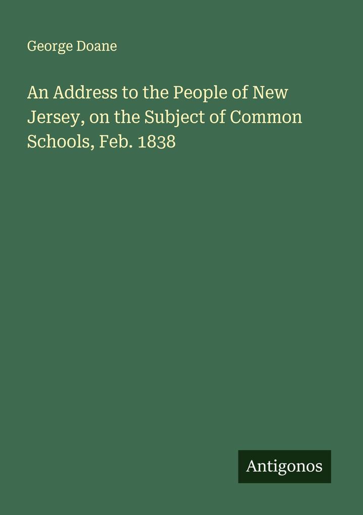 An Address to the People of New Jersey on the Subject of Common Schools Feb. 1838