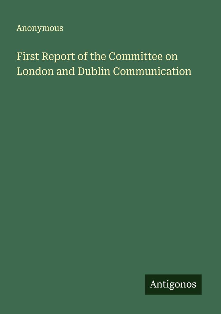 First Report of the Committee on London and Dublin Communication