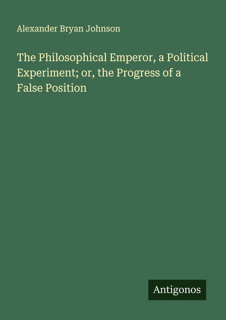 The Philosophical Emperor a Political Experiment; or the Progress of a False Position