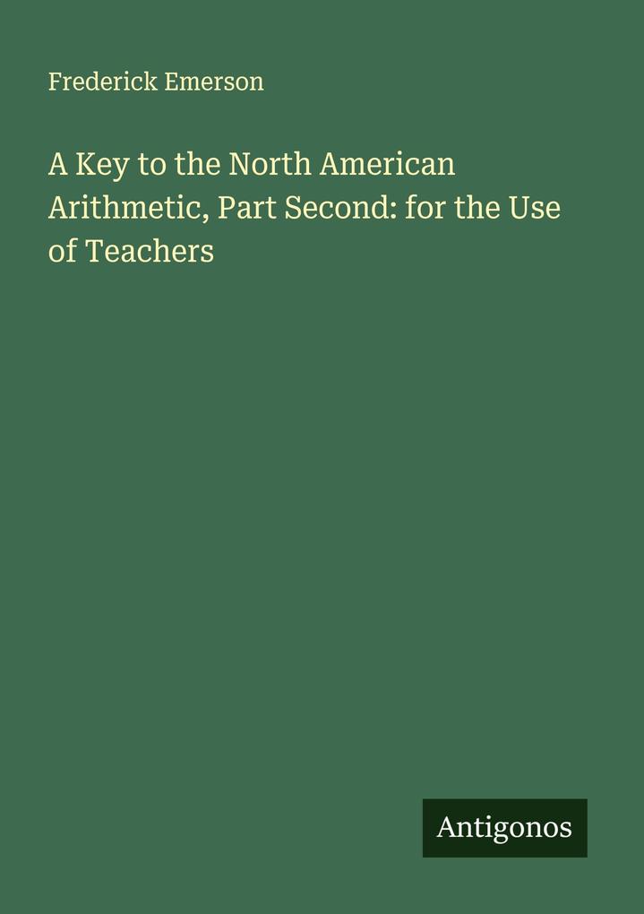 A Key to the North American Arithmetic Part Second: for the Use of Teachers