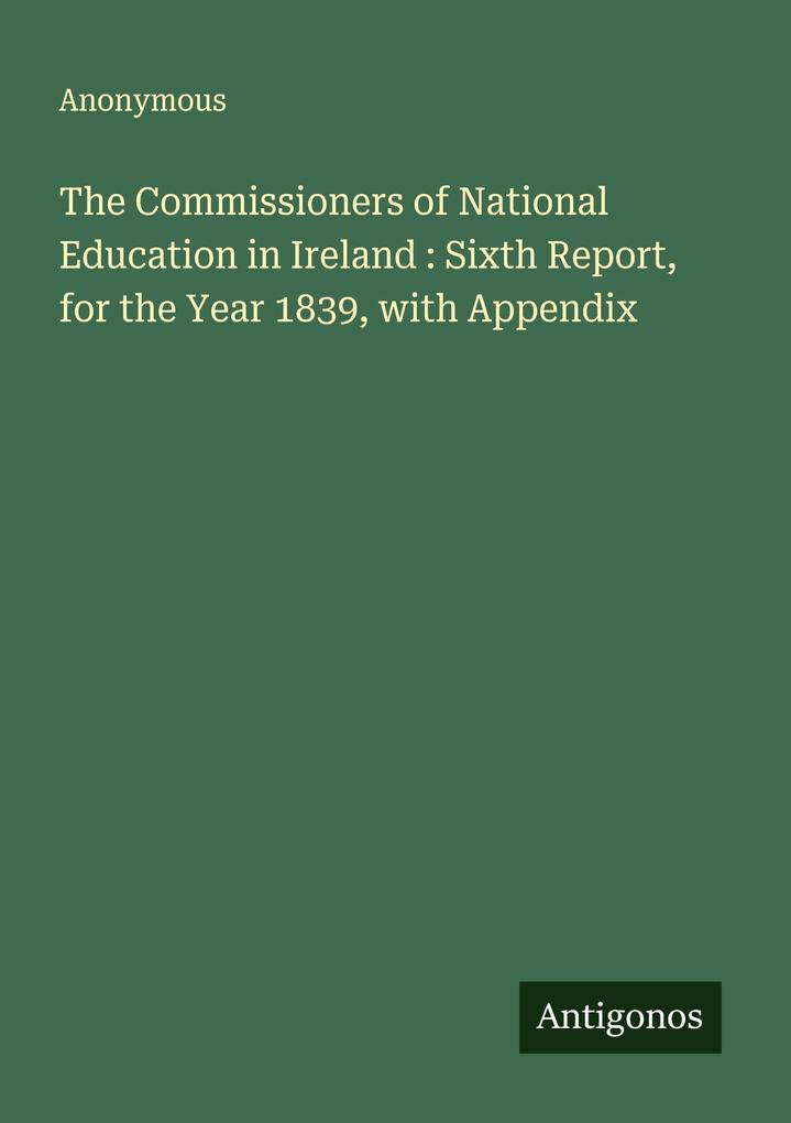 The Commissioners of National Education in Ireland : Sixth Report for the Year 1839 with Appendix