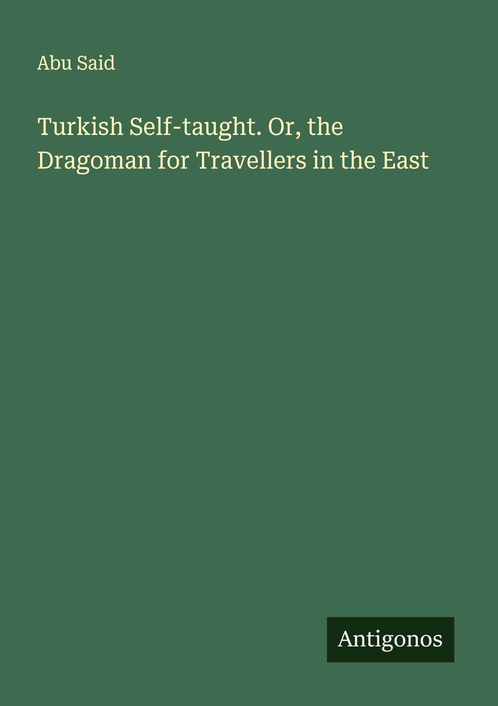 Turkish Self-taught. Or the Dragoman for Travellers in the East